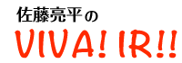 佐藤亮平の VIVA! IR!!